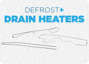 Defrost + Drain Heaters Defrost + Drain Heaters